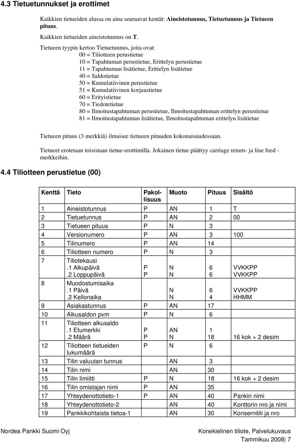 Kumulatiivinen perustietue 51 = Kumulatiivinen korjaustietue 60 = Erityistietue 70 = Tiedotetietue 80 = Ilmoitustapahtuman perustietue, Ilmoitustapahtuman erittelyn perustietue 81 =