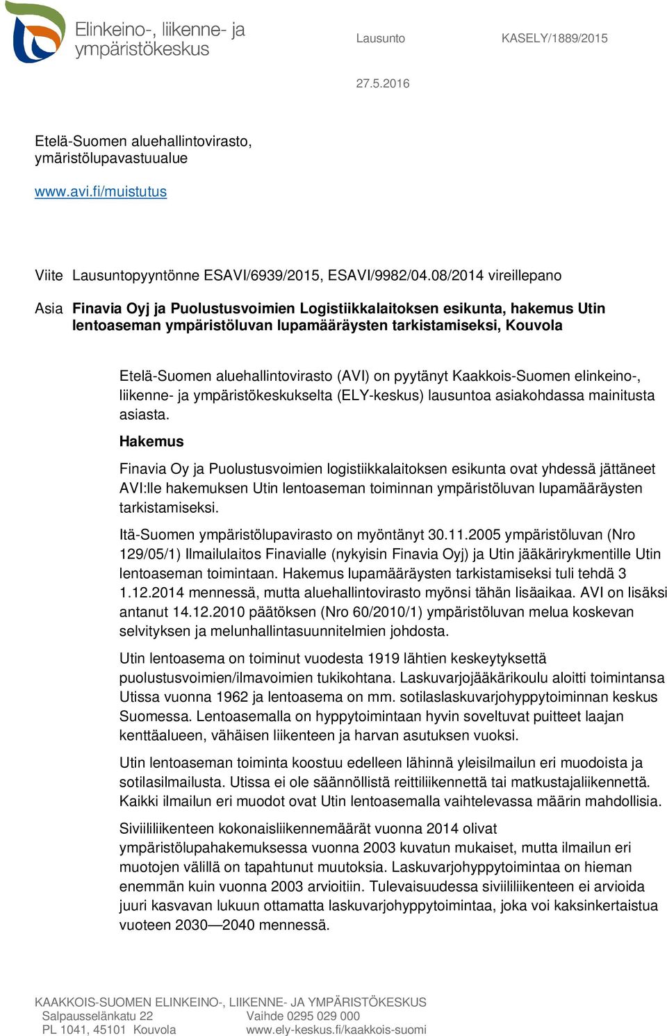 aluehallintovirasto (AVI) on pyytänyt Kaakkois-Suomen elinkeino-, liikenne- ja ympäristökeskukselta (ELY-keskus) lausuntoa asiakohdassa mainitusta asiasta.
