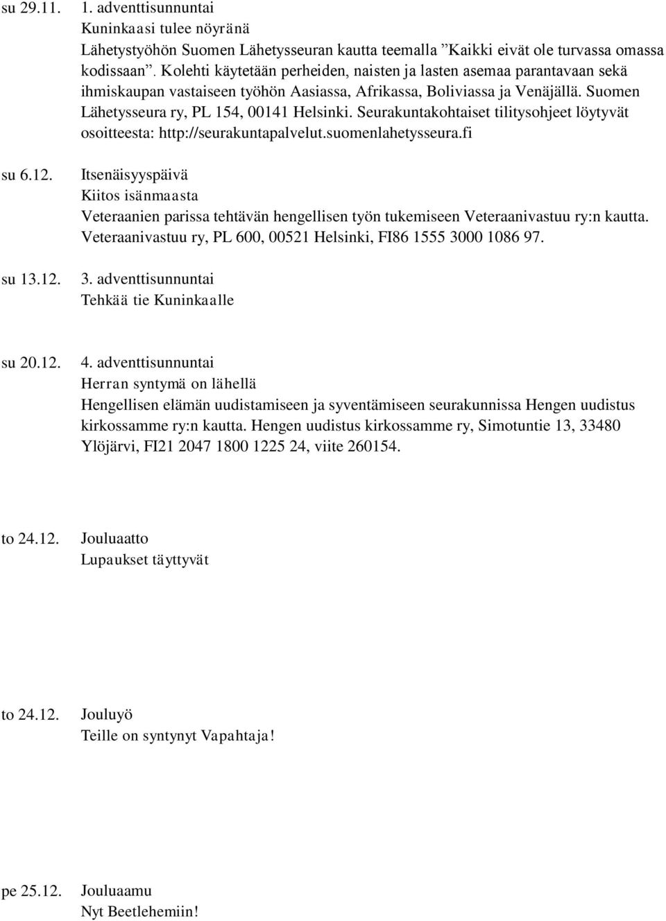 Seurakuntakohtaiset tilitysohjeet löytyvät osoitteesta: http://seurakuntapalvelut.suomenlahetysseura.