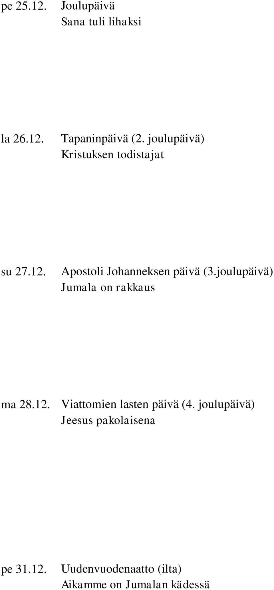 joulupäivä) Jumala on rakkaus ma 28.12. Viattomien lasten päivä (4.