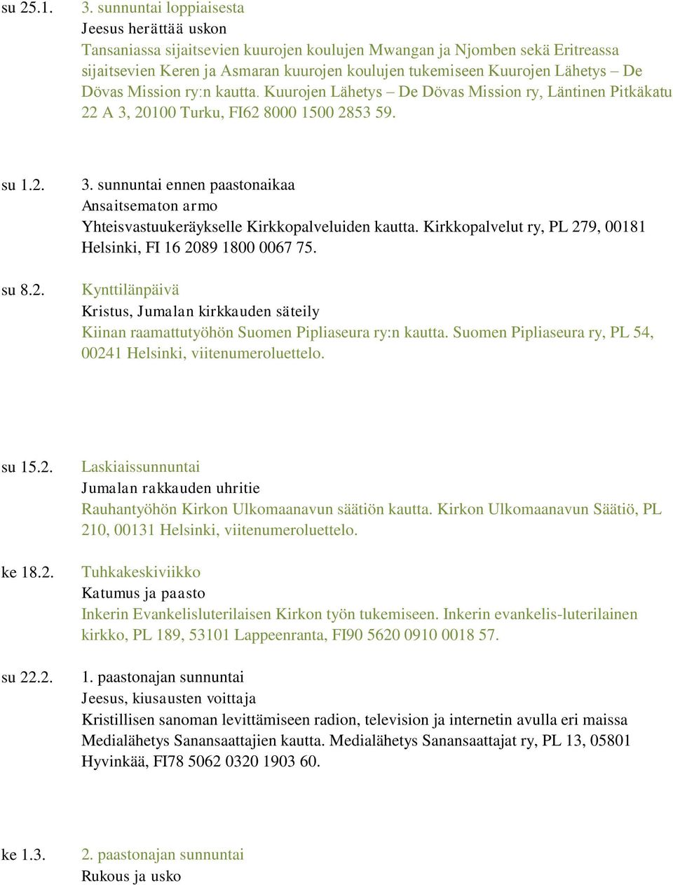 De Dövas Mission ry:n kautta. Kuurojen Lähetys De Dövas Mission ry, Läntinen Pitkäkatu 22 A 3, 20100 Turku, FI62 8000 1500 2853 59. su 1.2. su 8.2. 3. sunnuntai ennen paastonaikaa Ansaitsematon armo Yhteisvastuukeräykselle Kirkkopalveluiden kautta.