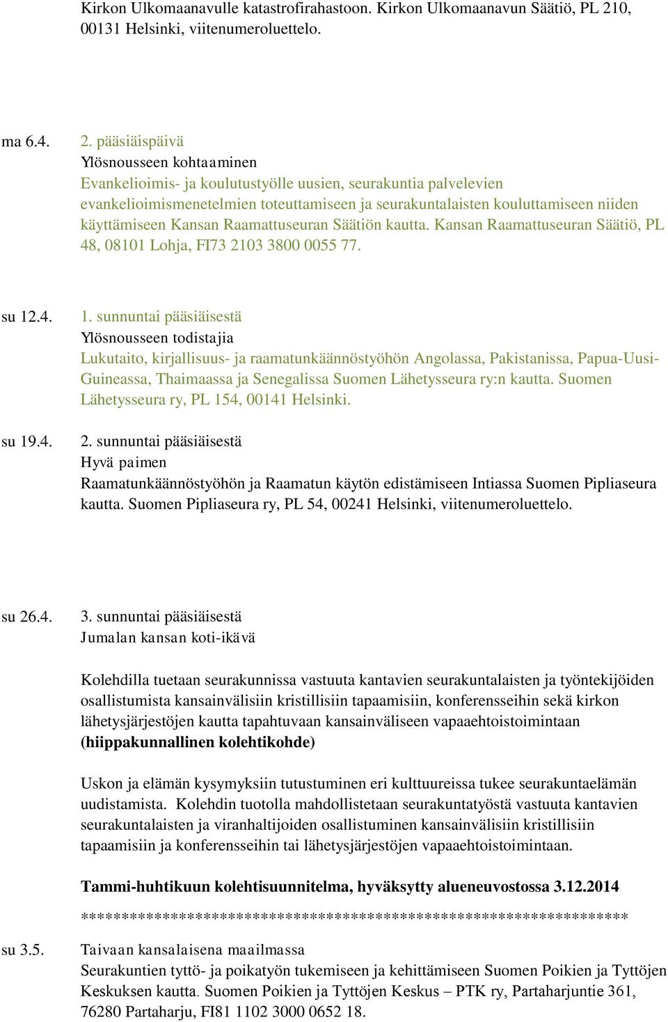 pääsiäispäivä Ylösnousseen kohtaaminen Evankelioimis- ja koulutustyölle uusien, seurakuntia palvelevien evankelioimismenetelmien toteuttamiseen ja seurakuntalaisten kouluttamiseen niiden käyttämiseen