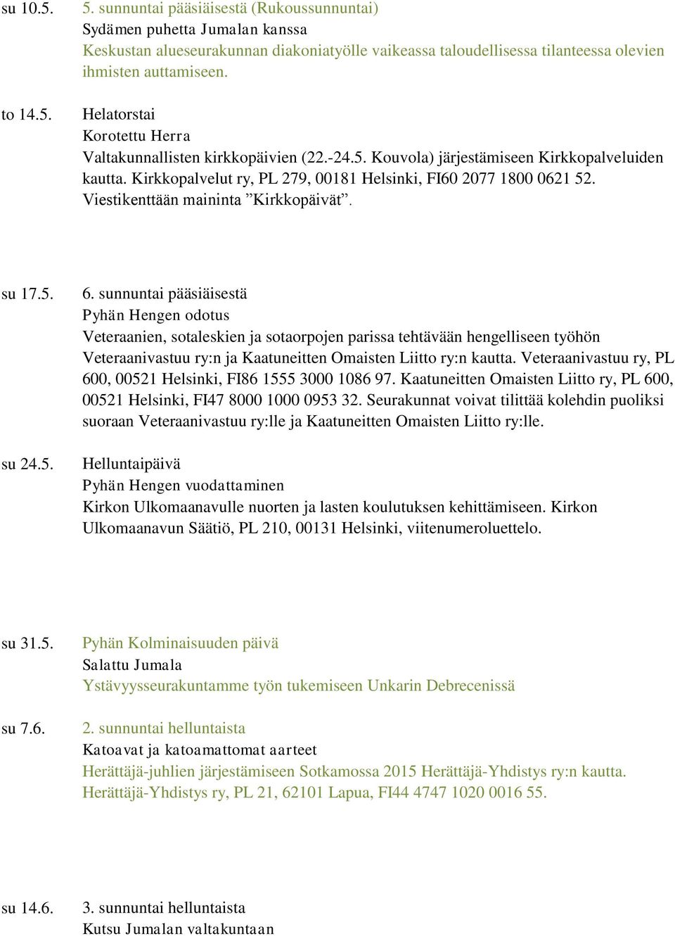 Helatorstai Korotettu Herra Valtakunnallisten kirkkopäivien (22.-24.5. Kouvola) järjestämiseen Kirkkopalveluiden kautta. Kirkkopalvelut ry, PL 279, 00181 Helsinki, FI60 2077 1800 0621 52.