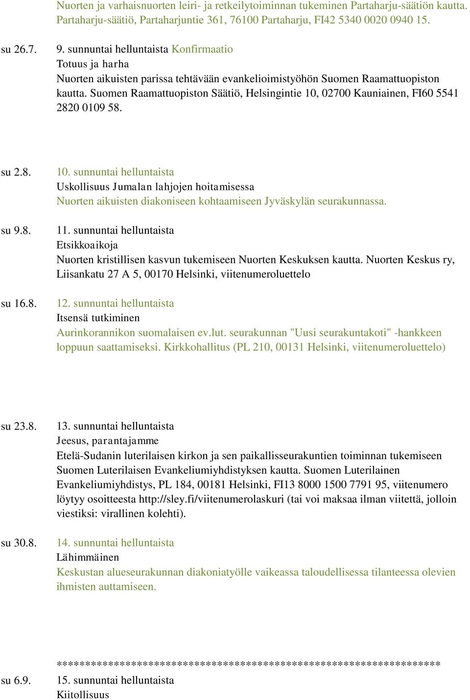 Suomen Raamattuopiston Säätiö, Helsingintie 10, 02700 Kauniainen, FI60 5541 2820 0109 58. su 2.8. su 9.8. su 16.8. 10. sunnuntai helluntaista Uskollisuus Jumalan lahjojen hoitamisessa Nuorten aikuisten diakoniseen kohtaamiseen Jyväskylän seurakunnassa.