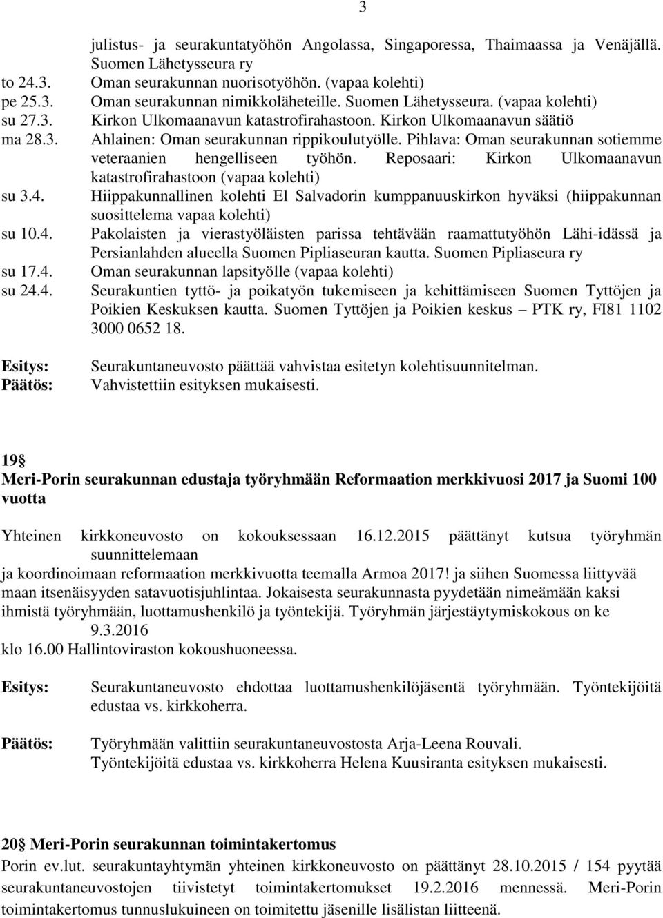 Kirkon Ulkomaanavun säätiö Ahlainen: Oman seurakunnan rippikoulutyölle. Pihlava: Oman seurakunnan sotiemme veteraanien hengelliseen työhön.