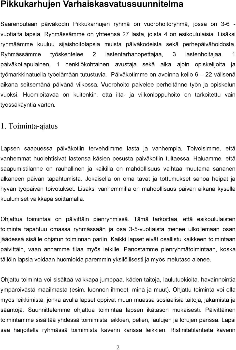 Ryhmässämme työskentelee 2 lastentarhanopettajaa, 3 lastenhoitajaa, 1 päiväkotiapulainen, 1 henkilökohtainen avustaja sekä aika ajoin opiskelijoita ja työmarkkinatuella työelämään tutustuvia.
