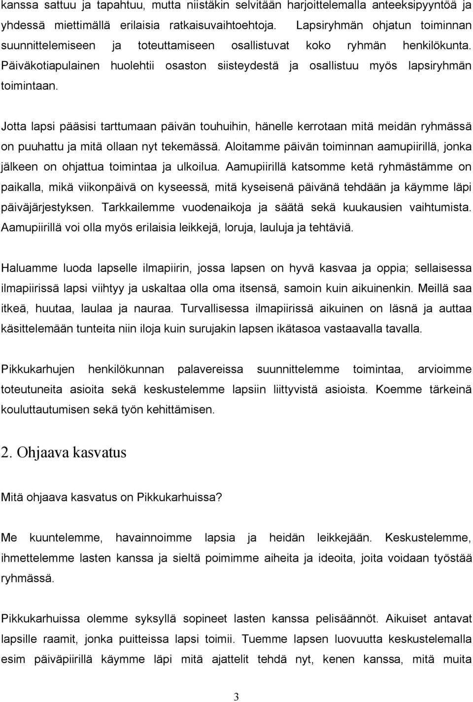 Jotta lapsi pääsisi tarttumaan päivän touhuihin, hänelle kerrotaan mitä meidän ryhmässä on puuhattu ja mitä ollaan nyt tekemässä.