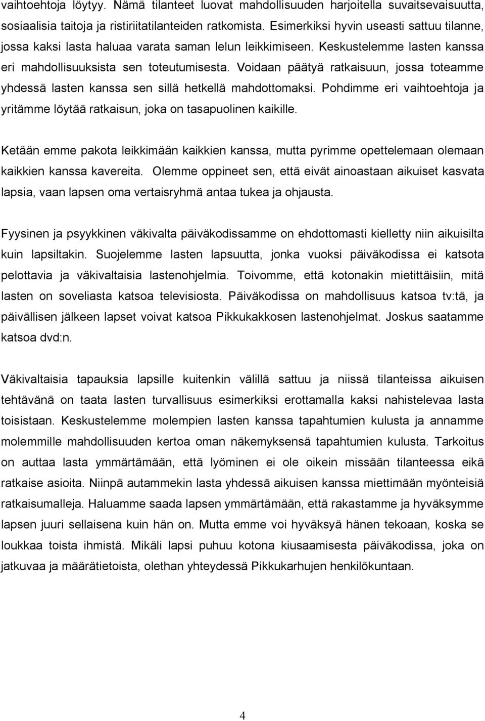 Voidaan päätyä ratkaisuun, jossa toteamme yhdessä lasten kanssa sen sillä hetkellä mahdottomaksi. Pohdimme eri vaihtoehtoja ja yritämme löytää ratkaisun, joka on tasapuolinen kaikille.