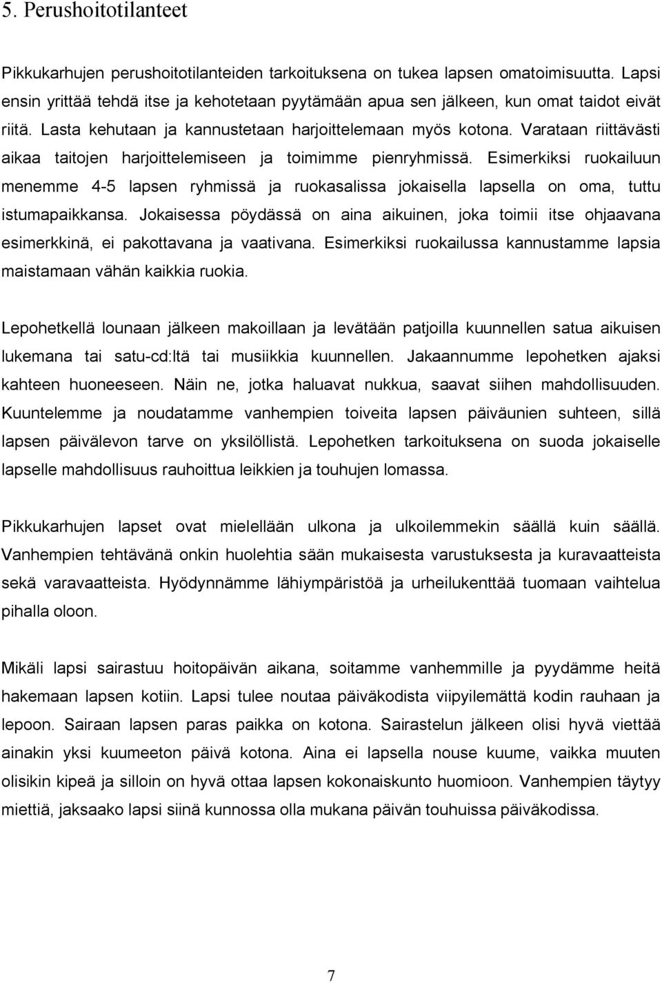 Varataan riittävästi aikaa taitojen harjoittelemiseen ja toimimme pienryhmissä. Esimerkiksi ruokailuun menemme 4 5 lapsen ryhmissä ja ruokasalissa jokaisella lapsella on oma, tuttu istumapaikkansa.