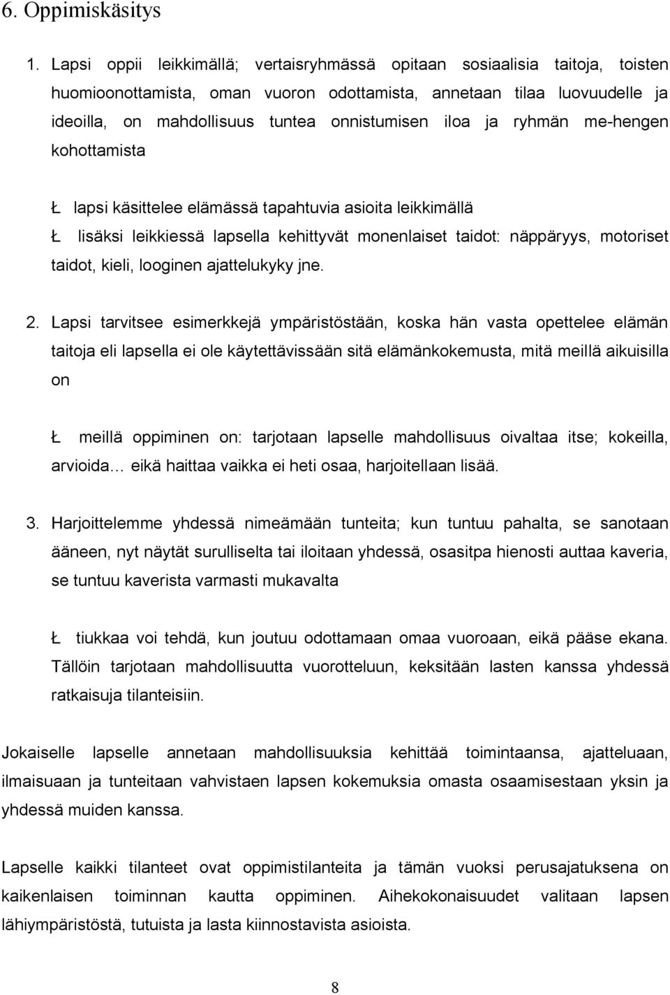 iloa ja ryhmän me hengen kohottamista Ł lapsi käsittelee elämässä tapahtuvia asioita leikkimällä Ł lisäksi leikkiessä lapsella kehittyvät monenlaiset taidot: näppäryys, motoriset taidot, kieli,