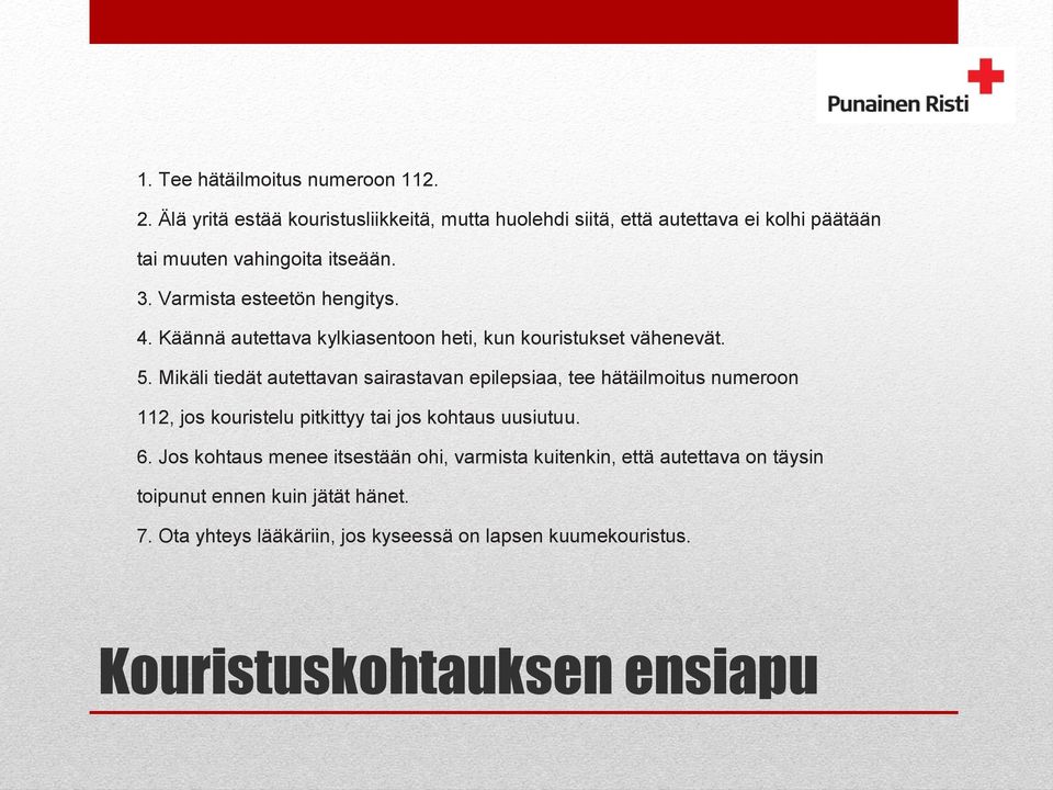 Varmista esteetön hengitys. 4. Käännä autettava kylkiasentoon heti, kun kouristukset vähenevät. 5.