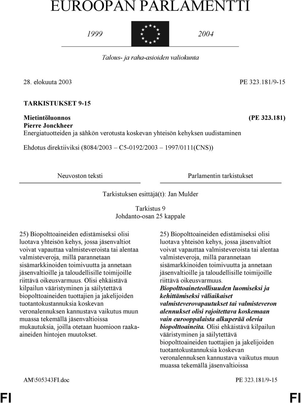 tarkistukset Tarkistuksen esittäjä(t): Jan Mulder Tarkistus 9 Johdanto-osan 25 kappale 25) Biopolttoaineiden edistämiseksi olisi luotava yhteisön kehys, jossa jäsenvaltiot voivat vapauttaa