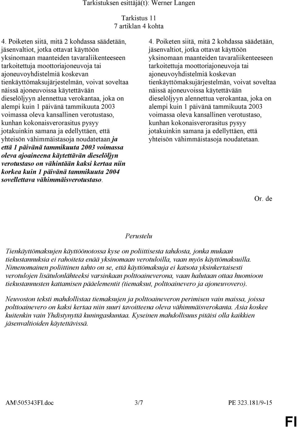 tienkäyttömaksujärjestelmän, voivat soveltaa näissä ajoneuvoissa käytettävään dieselöljyyn alennettua verokantaa, joka on alempi kuin 1 päivänä tammikuuta 2003 voimassa oleva kansallinen verotustaso,