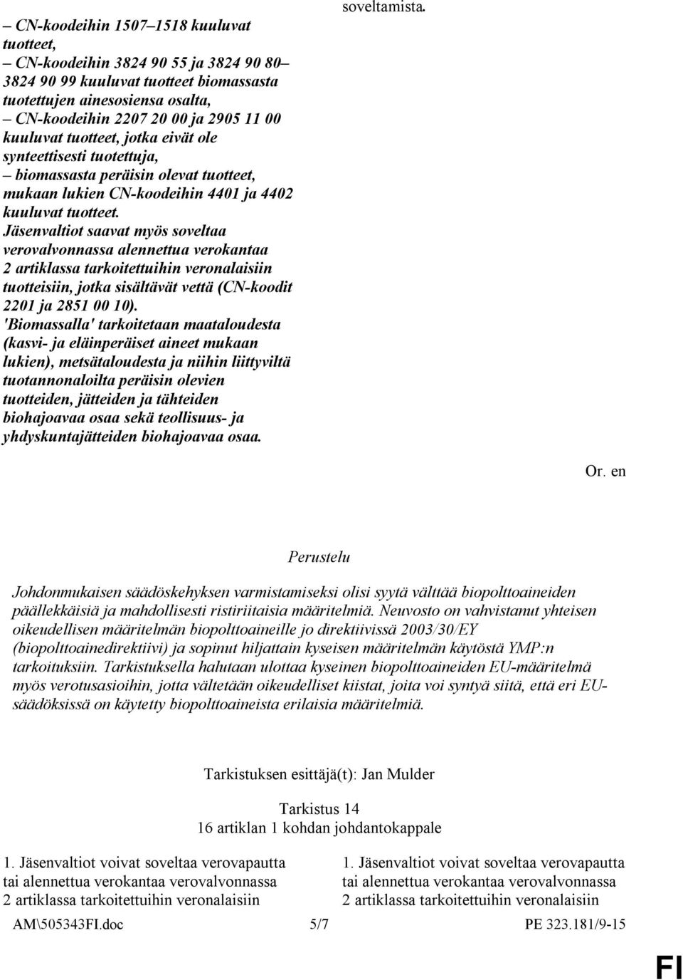 Jäsenvaltiot saavat myös soveltaa verovalvonnassa alennettua verokantaa tuotteisiin, jotka sisältävät vettä (CN-koodit 2201 ja 2851 00 10).