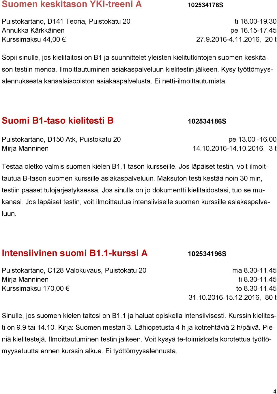 Kysy työttömyysalennuksesta kansalaisopiston asiakaspalvelusta. Ei netti-ilmoittautumista. Suomi B1-taso kielitesti B Puistokartano, D150 Atk, Puistokatu 20 102