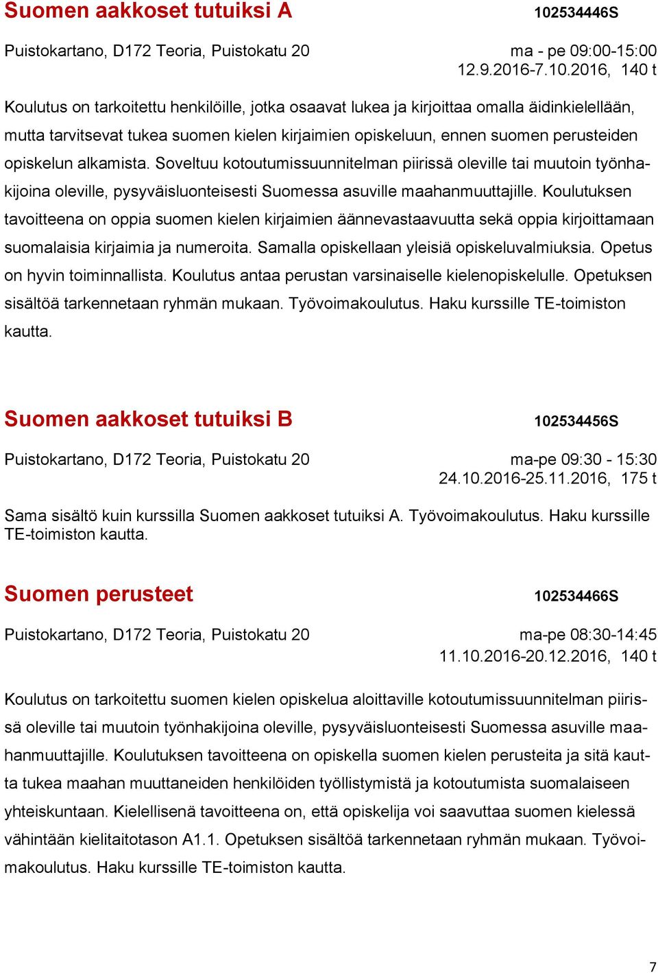 2016, 140 t Koulutus on tarkoitettu henkilöille, jotka osaavat lukea ja kirjoittaa omalla äidinkielellään, mutta tarvitsevat tukea suomen kielen kirjaimien opiskeluun, ennen suomen perusteiden