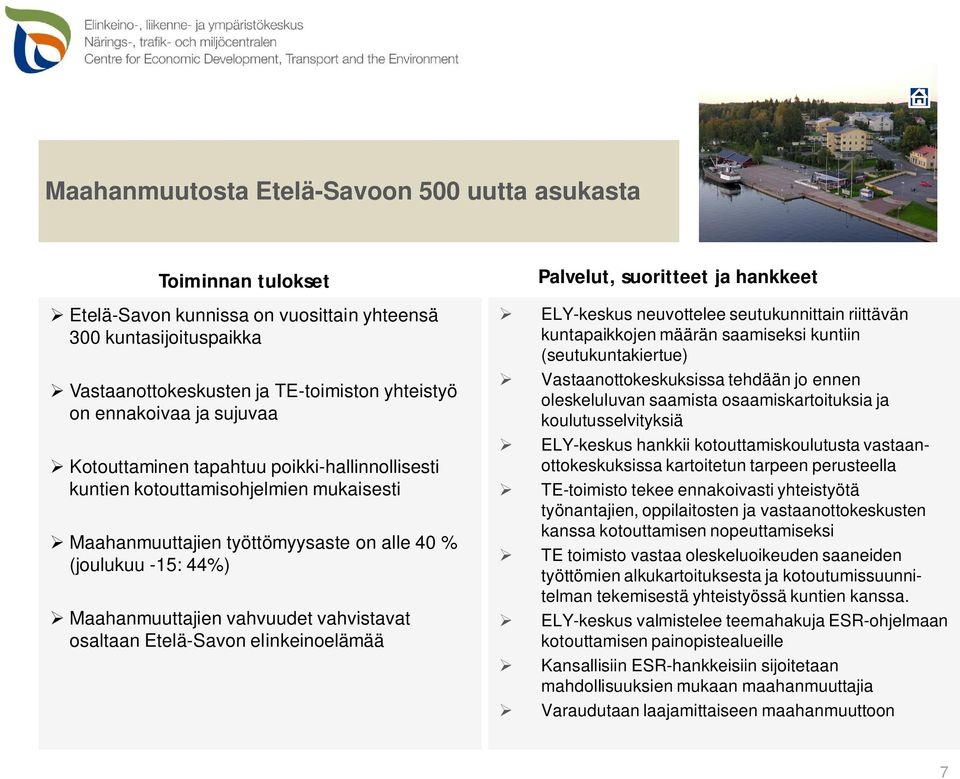 osaltaan Etelä-Savon elinkeinoelämää Palvelut, suoritteet ja hankkeet ELY-keskus neuvottelee seutukunnittain riittävän kuntapaikkojen määrän saamiseksi kuntiin (seutukuntakiertue)