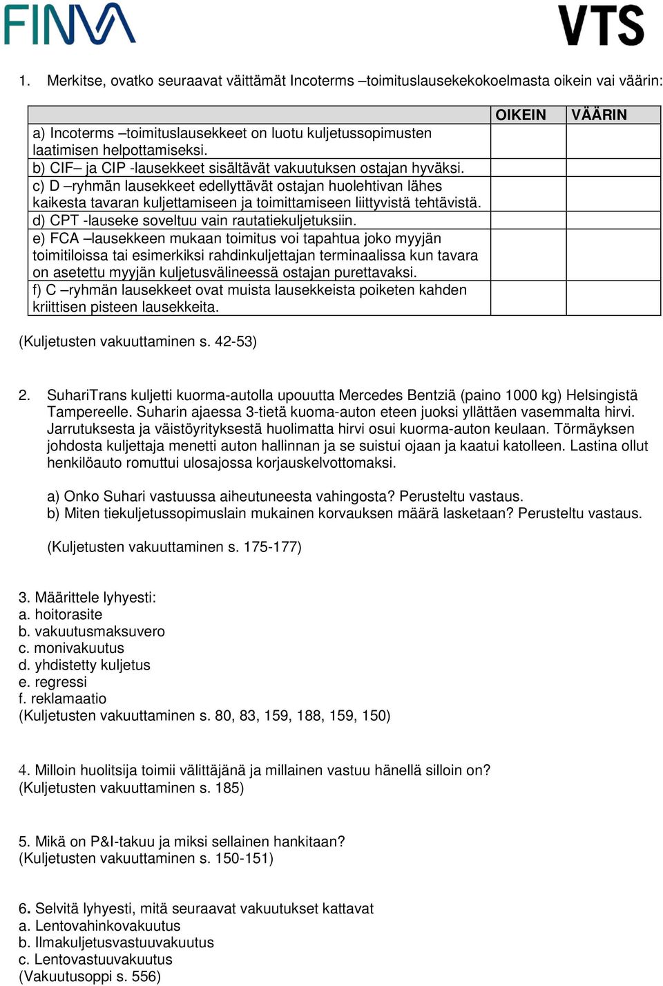 c) D ryhmän lausekkeet edellyttävät ostajan huolehtivan lähes kaikesta tavaran kuljettamiseen ja toimittamiseen liittyvistä tehtävistä. d) CPT -lauseke soveltuu vain rautatiekuljetuksiin.