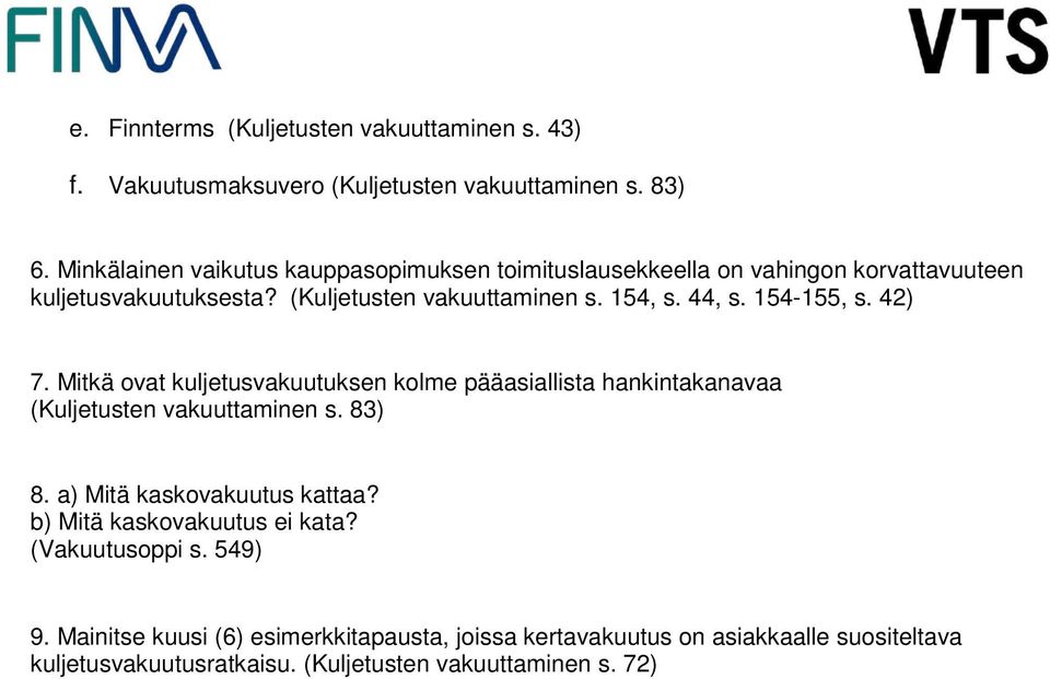 154-155, s. 42) 7. Mitkä ovat kuljetusvakuutuksen kolme pääasiallista hankintakanavaa (Kuljetusten vakuuttaminen s. 83) 8. a) Mitä kaskovakuutus kattaa?