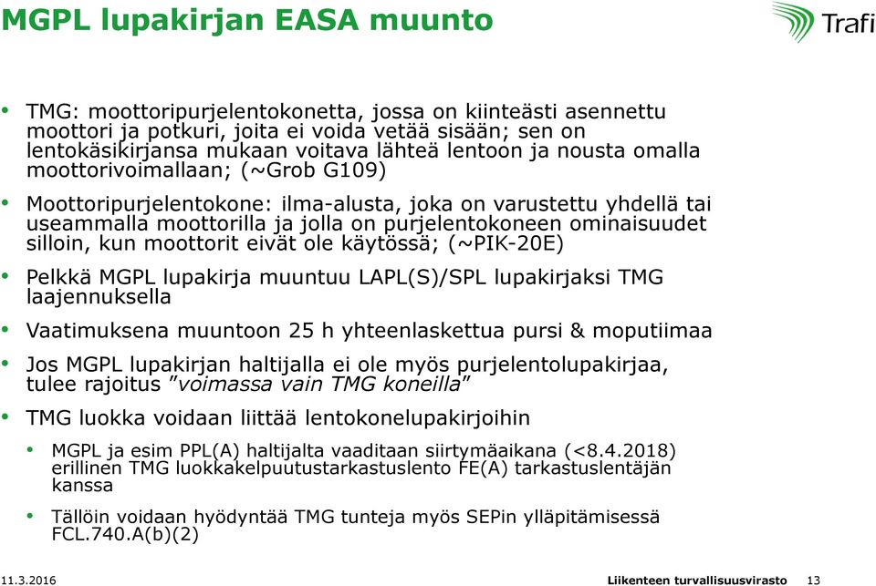 moottorit eivät ole käytössä; (~PIK-20E) Pelkkä MGPL lupakirja muuntuu LAPL(S)/SPL lupakirjaksi TMG laajennuksella Vaatimuksena muuntoon 25 h yhteenlaskettua pursi & moputiimaa Jos MGPL lupakirjan