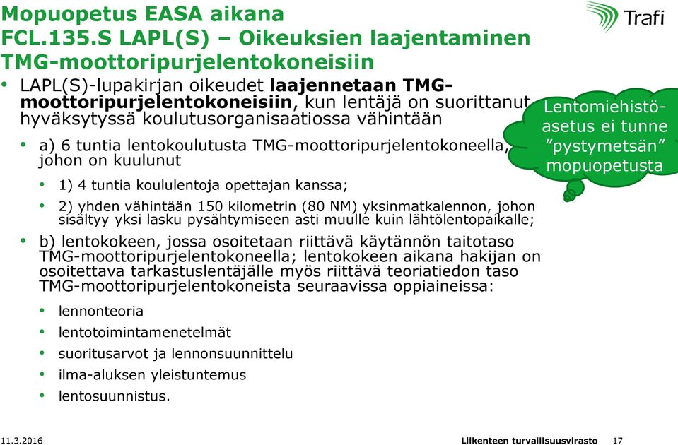 koulutusorganisaatiossa vähintään a) 6 tuntia lentokoulutusta TMG-moottoripurjelentokoneella, johon on kuulunut 1) 4 tuntia koululentoja opettajan kanssa; 2) yhden vähintään 150 kilometrin (80 NM)