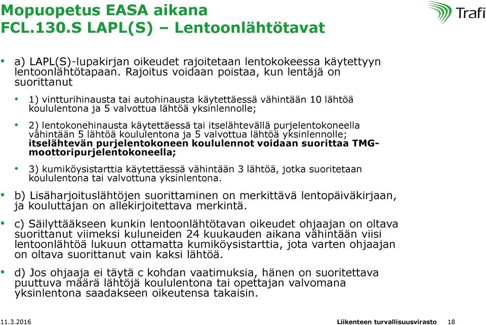 käytettäessä tai itselähtevällä purjelentokoneella vähintään 5 lähtöä koululentona ja 5 valvottua lähtöä yksinlennolle; itselähtevän purjelentokoneen koululennot voidaan suorittaa