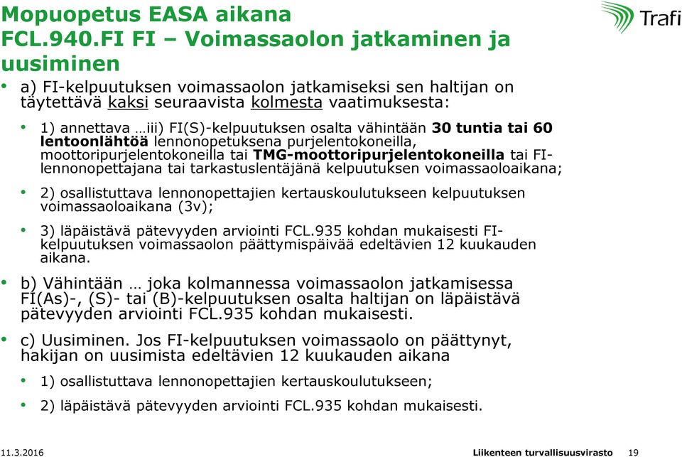 osalta vähintään 30 tuntia tai 60 lentoonlähtöä lennonopetuksena purjelentokoneilla, moottoripurjelentokoneilla tai TMG-moottoripurjelentokoneilla tai FIlennonopettajana tai tarkastuslentäjänä