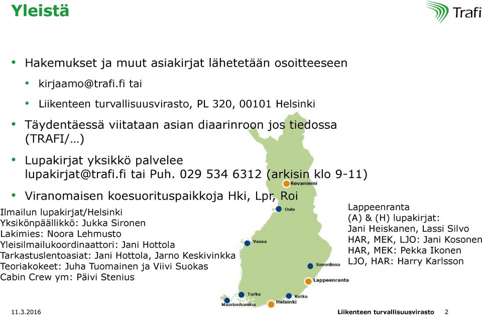 029 534 6312 (arkisin klo 9-11) Viranomaisen koesuorituspaikkoja Hki, Lpr, Roi Ilmailun lupakirjat/helsinki Yksikönpäällikkö: Jukka Sironen Lakimies: Noora Lehmusto Yleisilmailukoordinaattori: