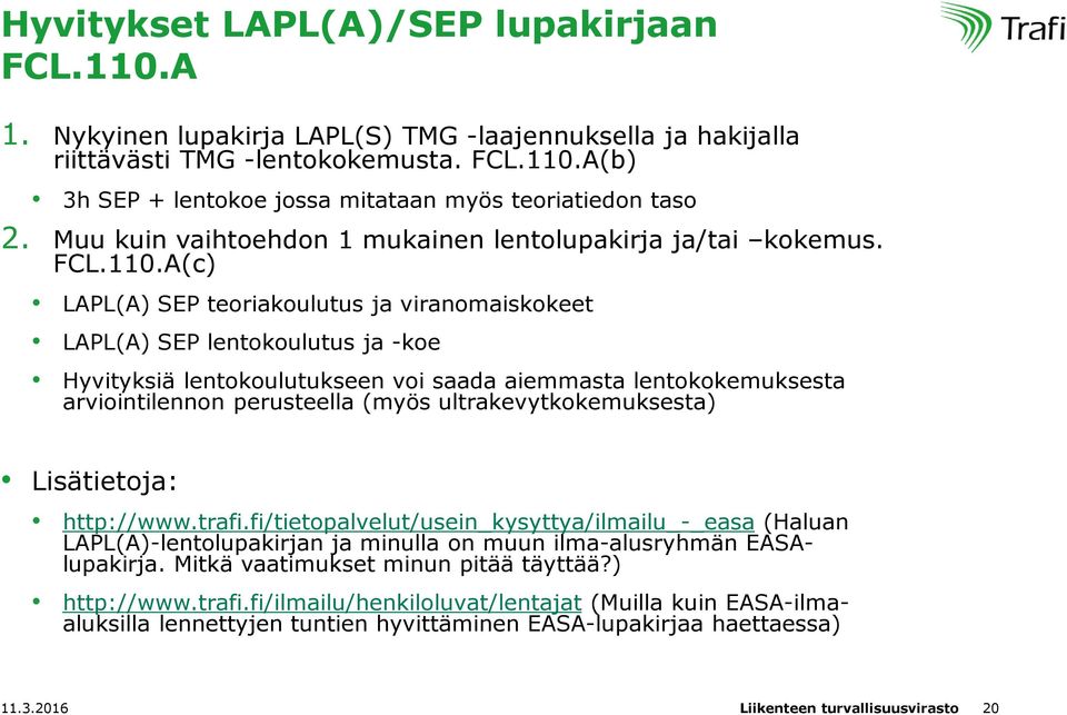A(c) LAPL(A) SEP teoriakoulutus ja viranomaiskokeet LAPL(A) SEP lentokoulutus ja -koe Hyvityksiä lentokoulutukseen voi saada aiemmasta lentokokemuksesta arviointilennon perusteella (myös
