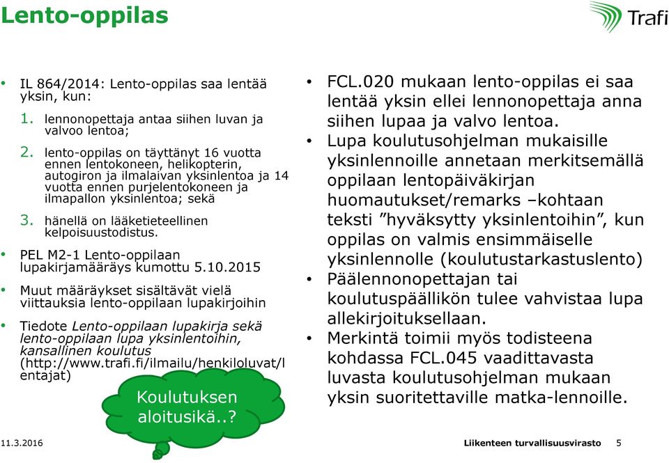 hänellä on lääketieteellinen kelpoisuustodistus. PEL M2-1 Lento-oppilaan lupakirjamääräys kumottu 5.10.