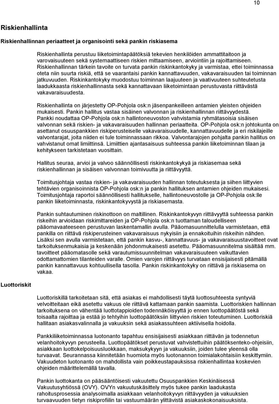 Riskienhallinnan tärkein tavoite on turvata pankin riskinkantokyky ja varmistaa, ettei toiminnassa oteta niin suurta riskiä, että se vaarantaisi pankin kannattavuuden, vakavaraisuuden tai toiminnan