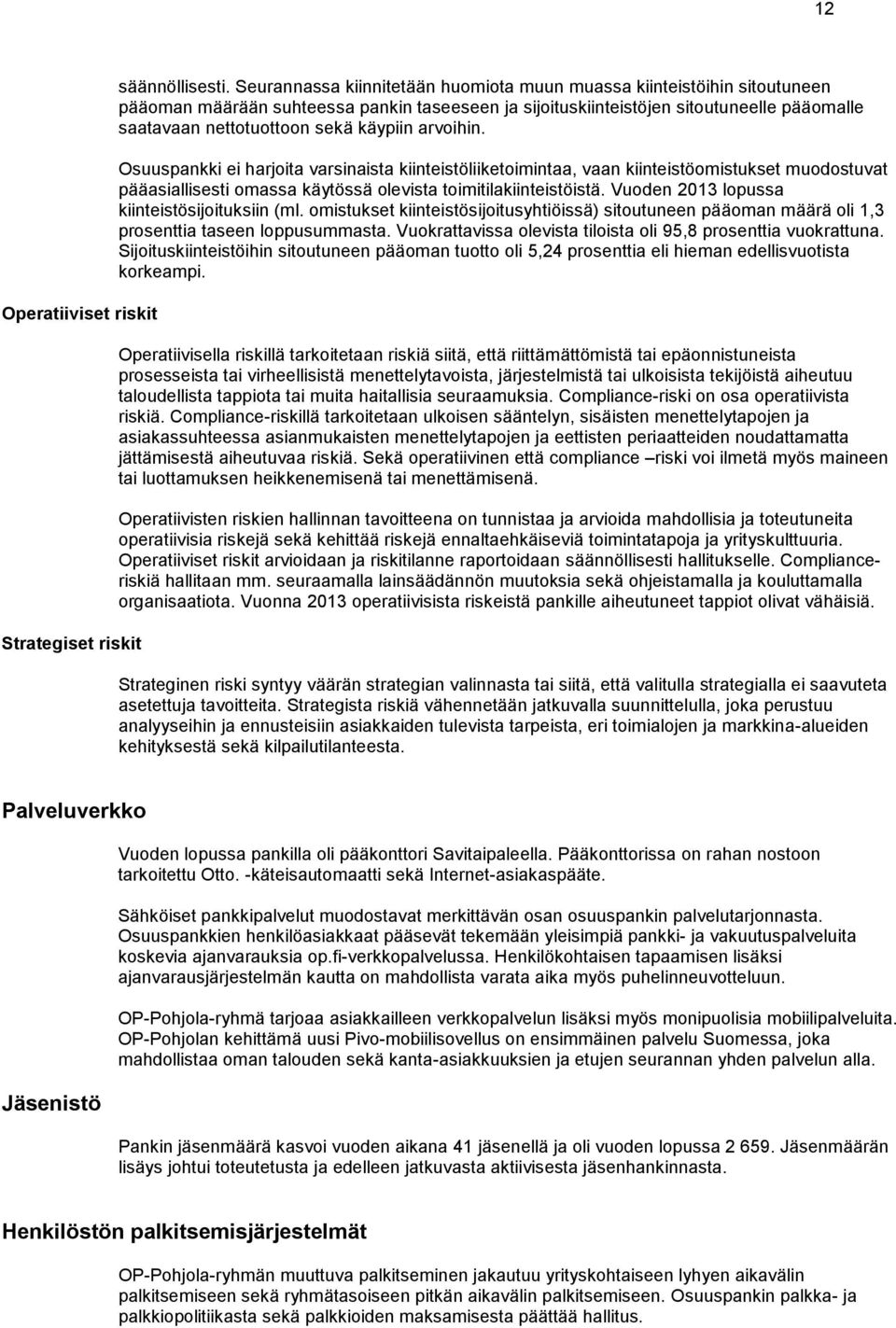 käypiin arvoihin. Osuuspankki ei harjoita varsinaista kiinteistöliiketoimintaa, vaan kiinteistöomistukset muodostuvat pääasiallisesti omassa käytössä olevista toimitilakiinteistöistä.