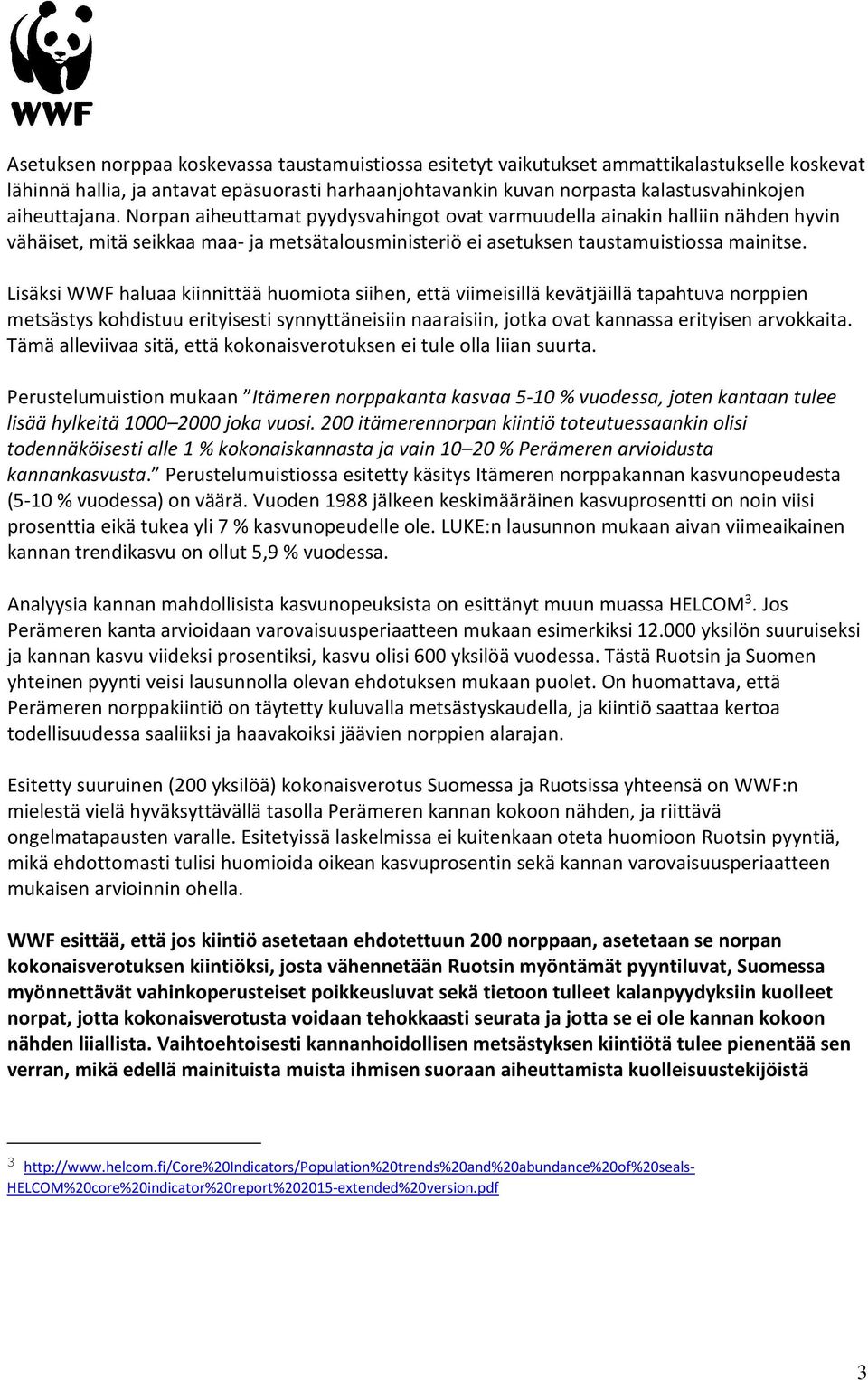 Lisäksi WWF haluaa kiinnittää huomiota siihen, että viimeisillä kevätjäillä tapahtuva norppien metsästys kohdistuu erityisesti synnyttäneisiin naaraisiin, jotka ovat kannassa erityisen arvokkaita.