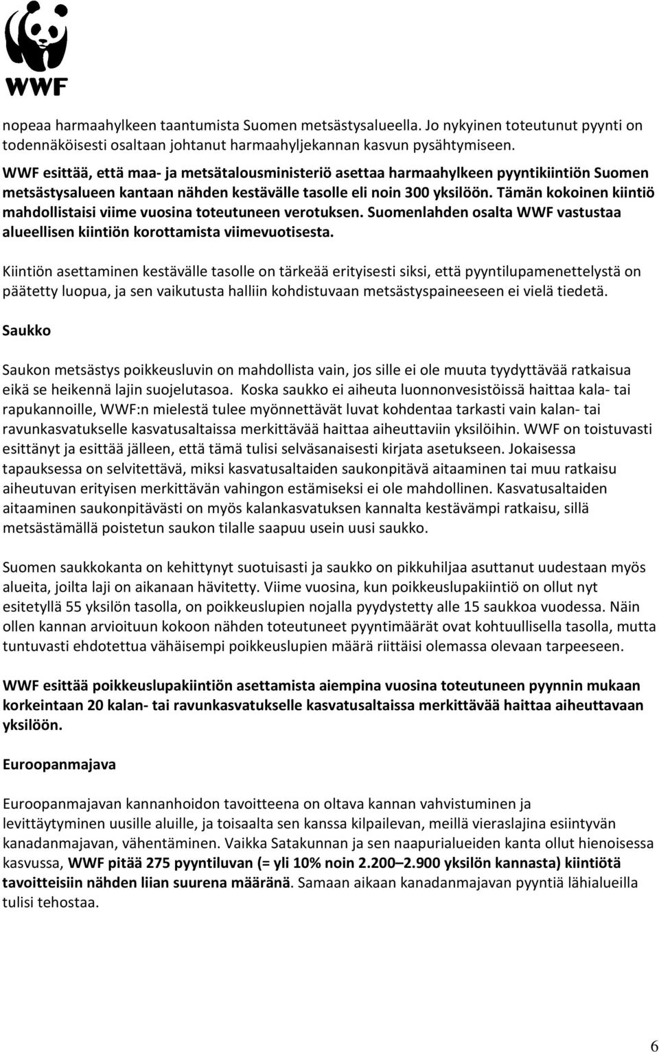 Tämän kokoinen kiintiö mahdollistaisi viime vuosina toteutuneen verotuksen. Suomenlahden osalta WWF vastustaa alueellisen kiintiön korottamista viimevuotisesta.