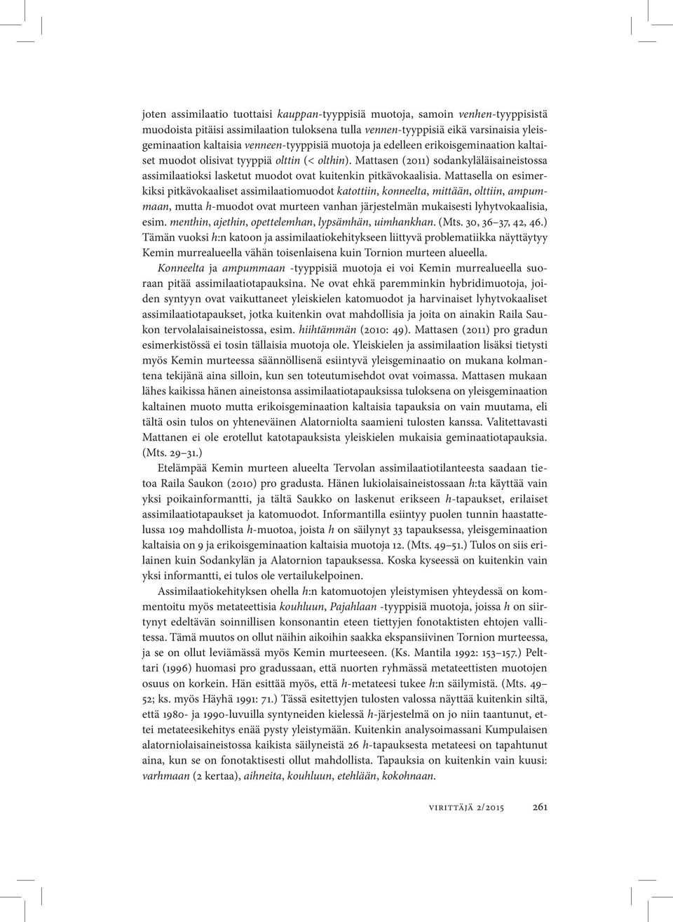 Mattasen (2011) sodankyläläisaineistossa assimilaatioksi lasketut muodot ovat kuitenkin pitkävokaalisia.