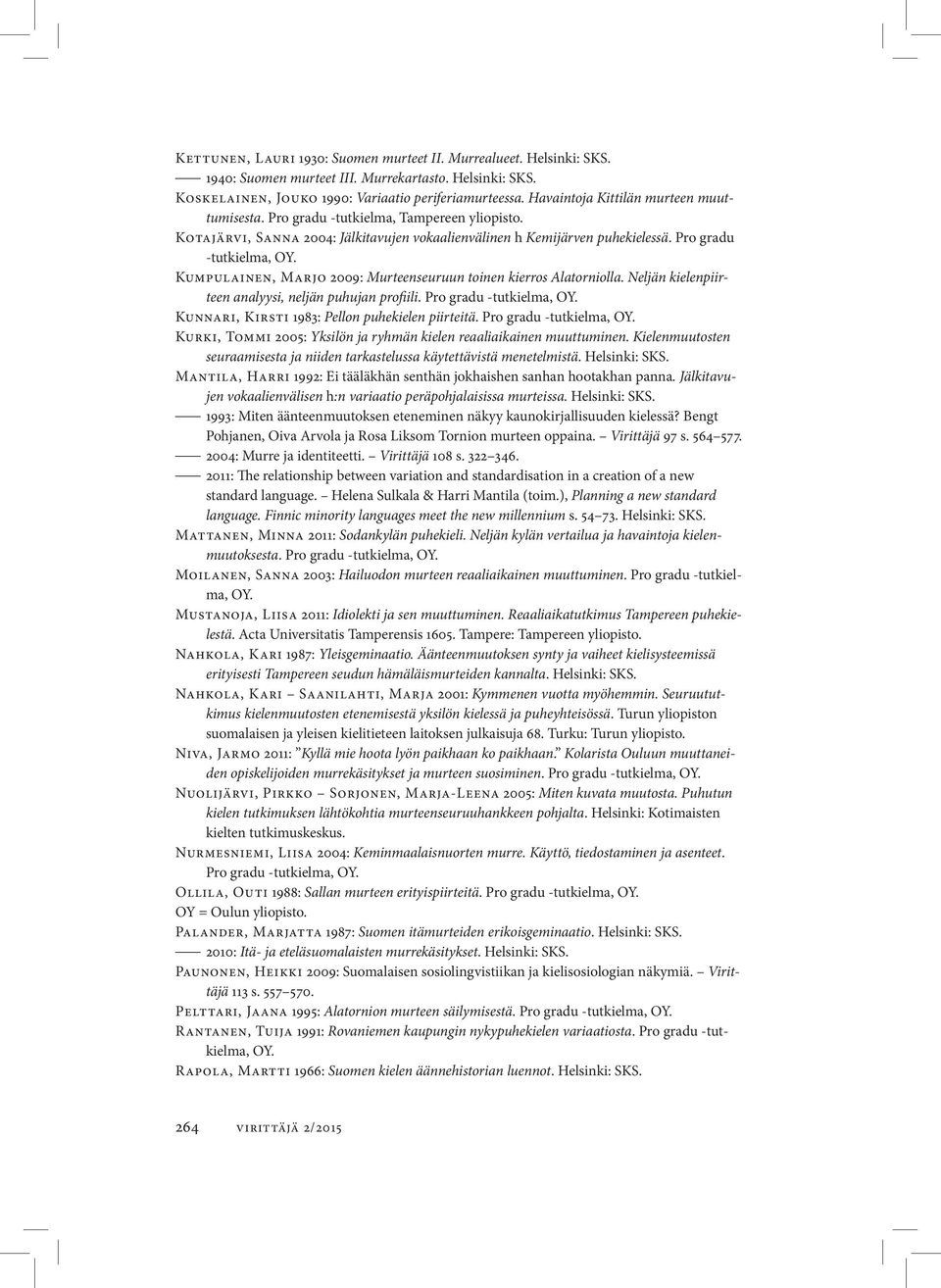 Kumpulainen, Marjo 2009: Murteenseuruun toinen kierros Alatorniolla. Neljän kielenpiirteen analyysi, neljän puhujan profiili. Pro gradu -tutkielma, OY.