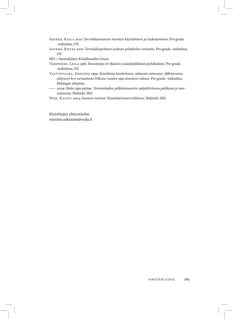 Vaattovaara, Johanna 1999: Kaunhiista kauhniiseen, satheesta satteeseen. Jälkitavuissa säilyneen h:n variaatiosta Pellossa vuoden 1995 aineiston valossa. Pro gradu -tutkielma, Helsingin yliopisto.