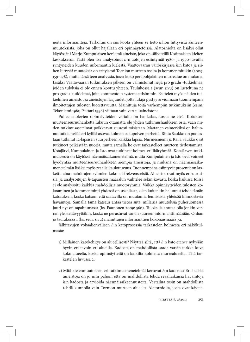 Tästä olen itse analysoinut h-muotojen esiintymät 1980- ja 1990 luvuilla syntyneiden kuuden informantin kielestä.