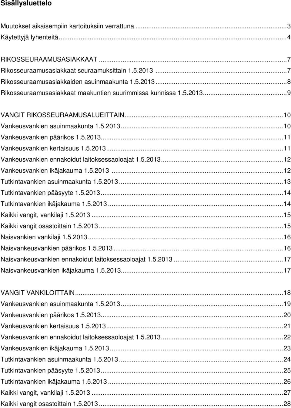 5.2013...11 Vankeusvankien kertaisuus 1.5.2013...11 Vankeusvankien ennakoidut laitoksessaoloajat 1.5.2013...12 Vankeusvankien ikäjakauma 1.5.2013...12 Tutkintavankien asuinmaakunta 1.5.2013...13 Tutkintavankien pääsyyte 1.