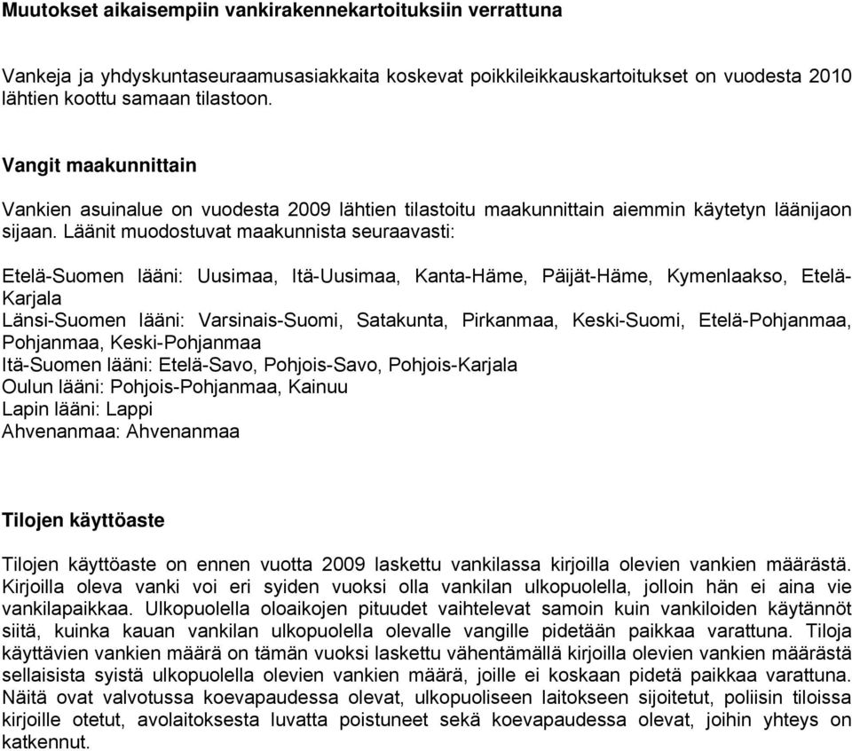 Läänit muodostuvat maakunnista seuraavasti: Etelä-Suomen lääni: Uusimaa, Itä-Uusimaa, Kanta-Häme, Päijät-Häme, Kymenlaakso, Etelä- Karjala Länsi-Suomen lääni: Varsinais-Suomi, Satakunta, Pirkanmaa,