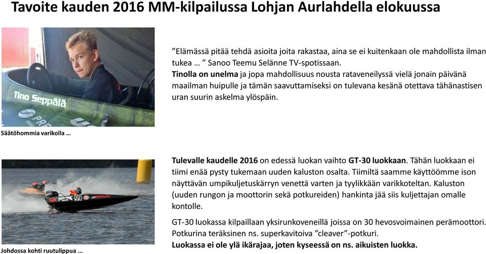 Säätöhommia varikolla Johdossa kohti ruutulippua Tulevalle kaudelle 2016 on edessä luokan vaihto GT-30 luokkaan. Tähän luokkaan ei tiimi enää pysty tukemaan uuden kaluston osalta.