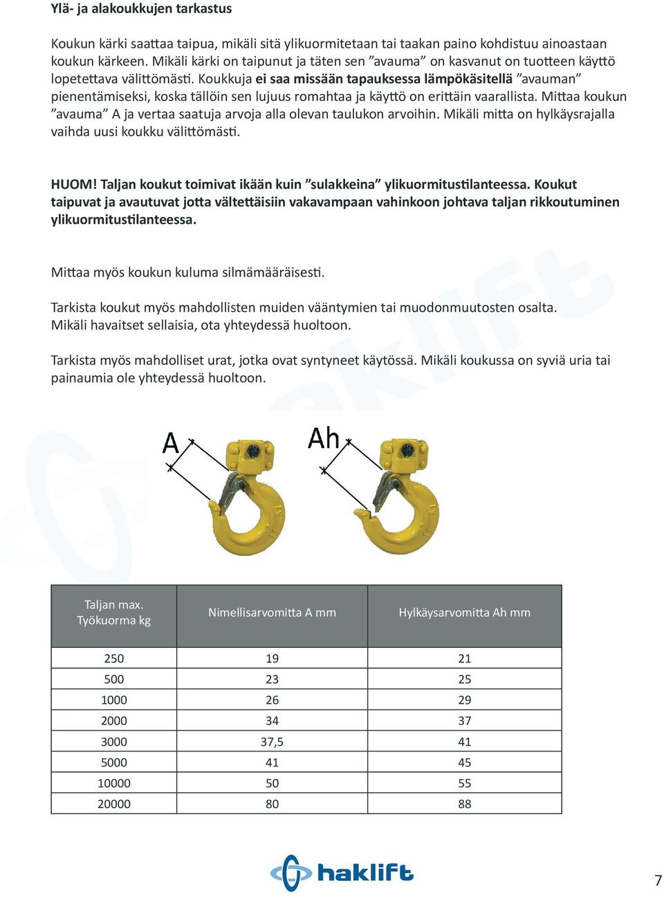 Koukkuja ei saa missään tapauksessa lämpökäsitellä avauman pienentämiseksi, koska tällöin sen lujuus romahtaa ja käyttö on erittäin vaarallista.