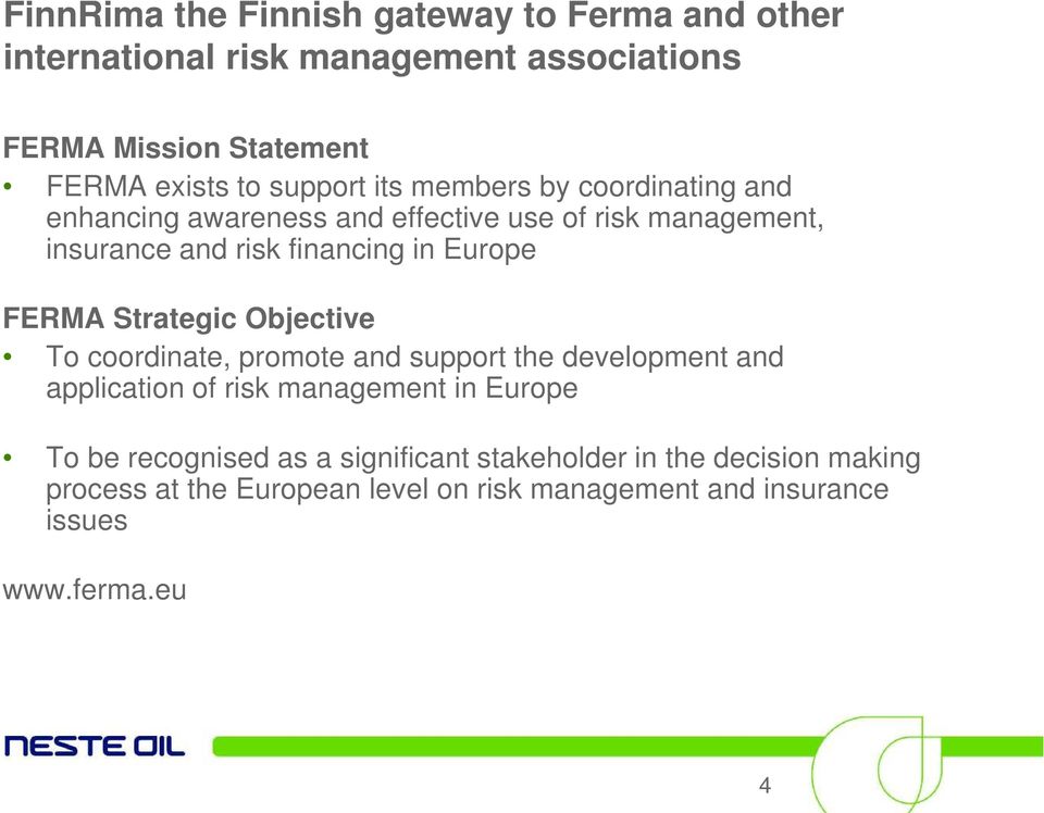 Europe FERMA Strategic Objective To coordinate, promote and support the development and application of risk management in Europe To be