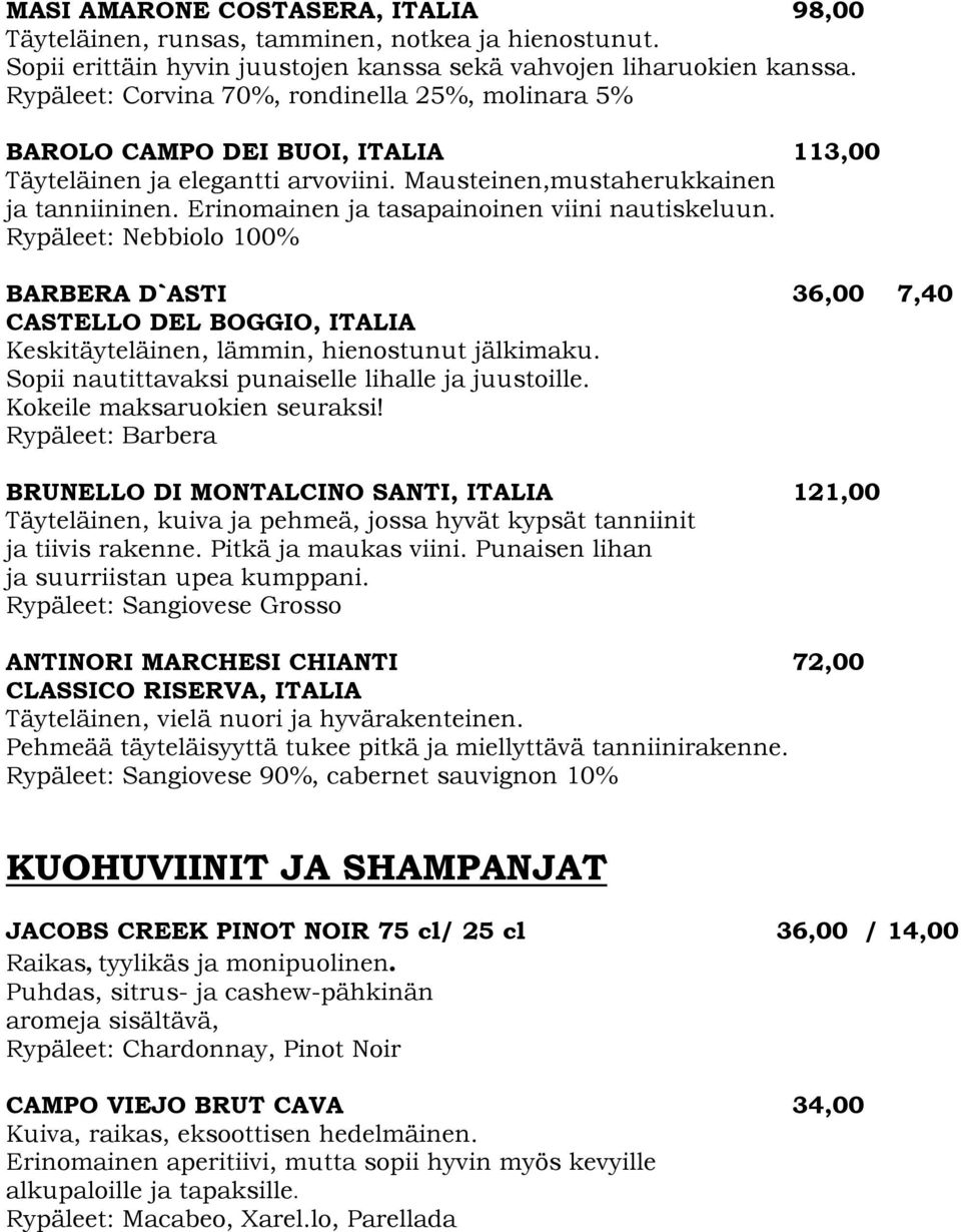 Erinomainen ja tasapainoinen viini nautiskeluun. Rypäleet: Nebbiolo 100% BARBERA D`ASTI 36,00 7,40 CASTELLO DEL BOGGIO, ITALIA Keskitäyteläinen, lämmin, hienostunut jälkimaku.