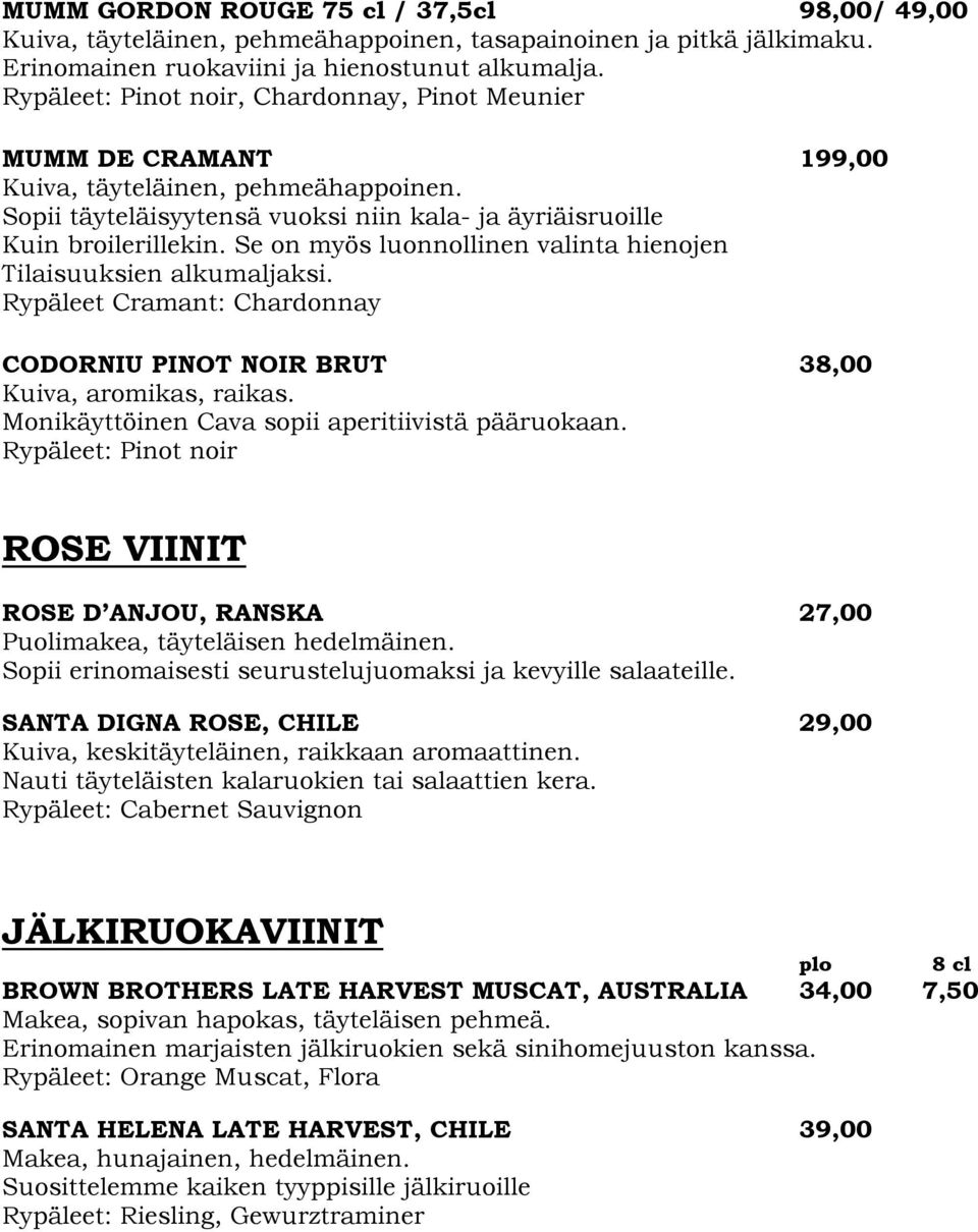 Se on myös luonnollinen valinta hienojen Tilaisuuksien alkumaljaksi. Rypäleet Cramant: Chardonnay CODORNIU PINOT NOIR BRUT 38,00 Kuiva, aromikas, raikas.