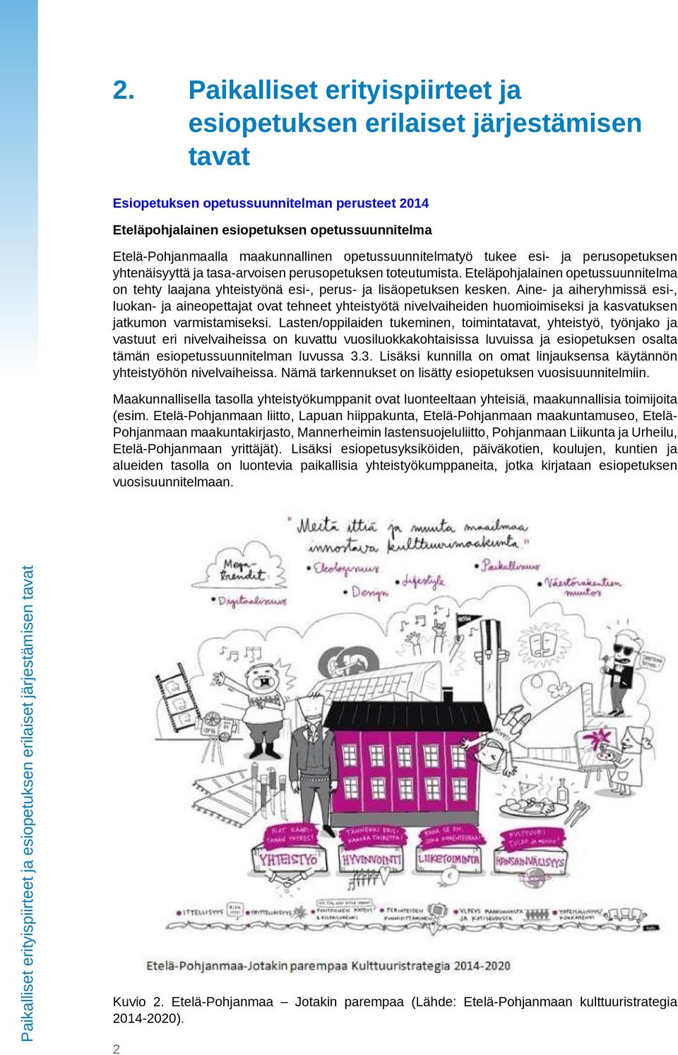Aine- ja aiheryhmissä esi-, luokan- ja aineopettajat ovat tehneet yhteistyötä nivelvaiheiden huomioimiseksi ja kasvatuksen jatkumon varmistamiseksi.