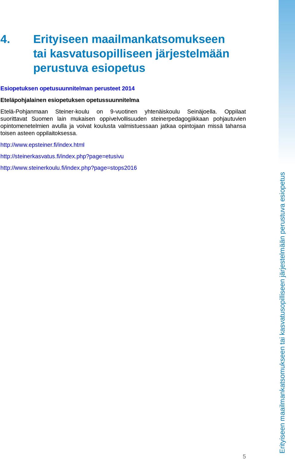 Oppilaat suorittavat Suomen lain mukaisen oppivelvollisuuden steinerpedagogiikkaan pohjautuvien opintomenetelmien avulla ja voivat koulusta valmistuessaan jatkaa