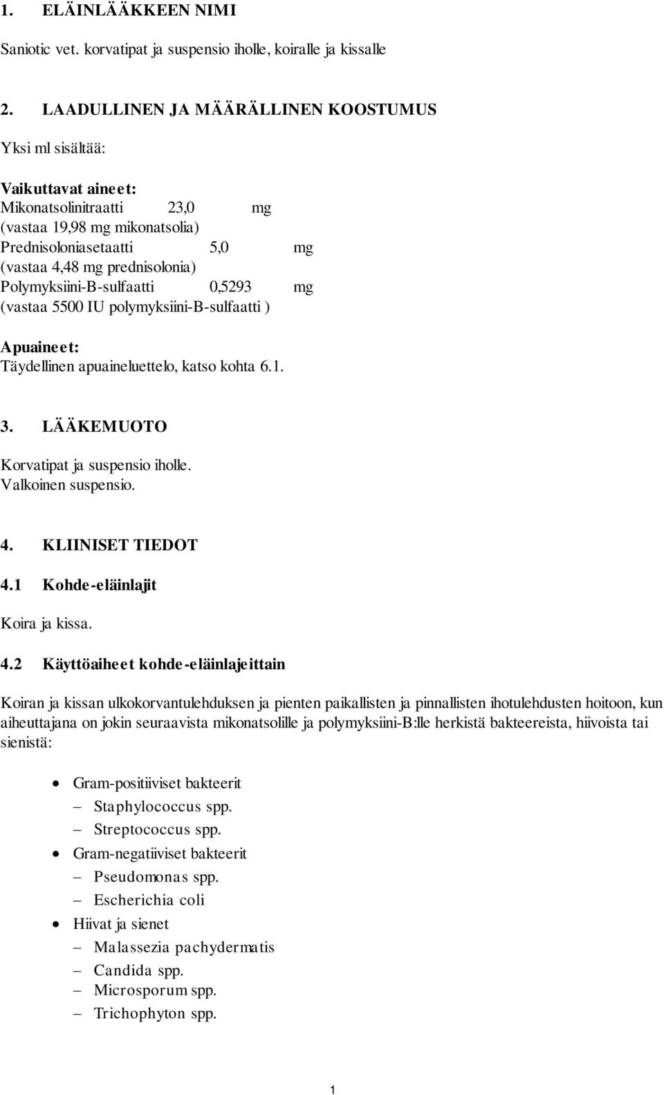 Polymyksiini-B-sulfaatti 0,5293 mg (vastaa 5500 IU polymyksiini-b-sulfaatti ) Apuaineet: Täydellinen apuaineluettelo, katso kohta 6.1. 3. LÄÄKEMUOTO Korvatipat ja suspensio iholle.