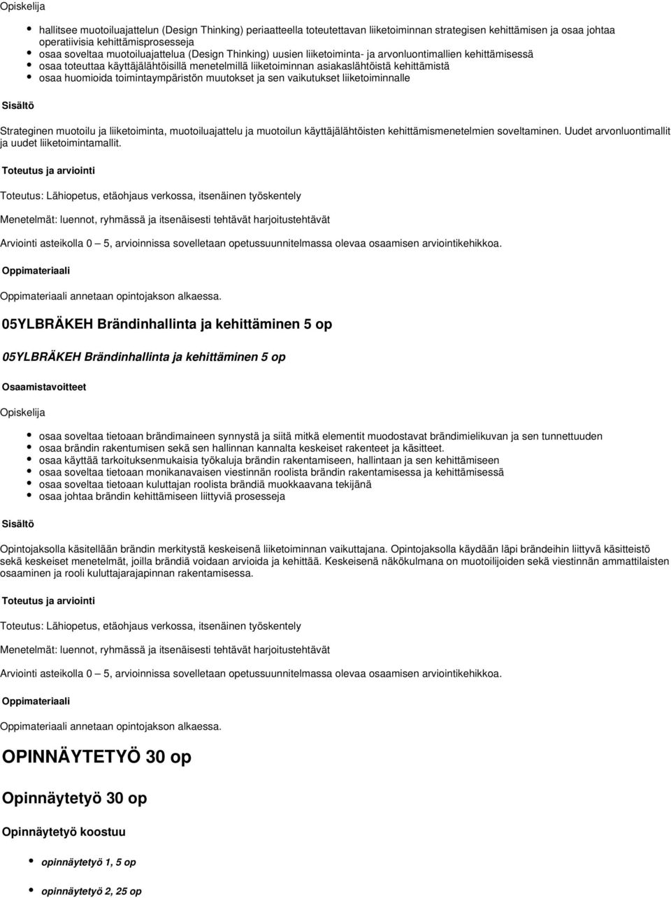 toimintaympäristön muutokset ja sen vaikutukset liiketoiminnalle Strateginen muotoilu ja liiketoiminta, muotoiluajattelu ja muotoilun käyttäjälähtöisten kehittämismenetelmien soveltaminen.