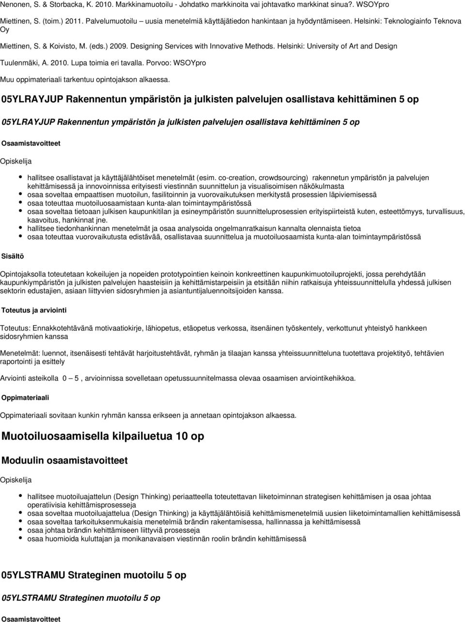 Helsinki: University of Art and Design Tuulenmäki, A. 2010. Lupa toimia eri tavalla. Porvoo: WSOYpro Muu oppimateriaali tarkentuu opintojakson alkaessa.
